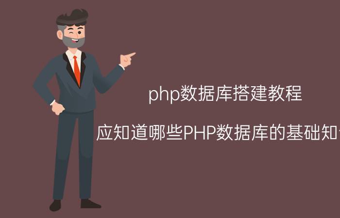 php数据库搭建教程 应知道哪些PHP数据库的基础知识？